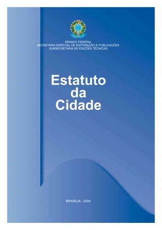 BRASÍLIA - 2004
SENADO FEDERAL
SECRETARIA ESPECIAL DE EDITORAÇÃO E PUBLICAÇÕES
SUBSECRETARIA DE EDIÇÕES TÉCNICAS
Estatuto
da
Cidade
 