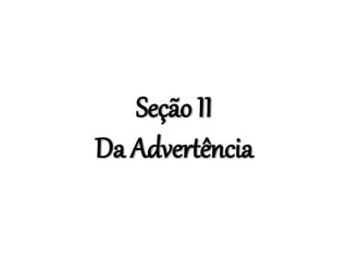 Seção II
Da Advertência
 