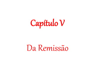 Capítulo V
Da Remissão
 