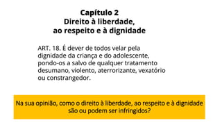 Na sua opinião, como o direito à liberdade, ao respeito e à dignidade
são ou podem ser infringidos?
 