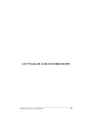 LEI No 8.242, DE 12 DE OUTUBRO DE1991




Estatuto da Criança e do Adolescente       87
 
