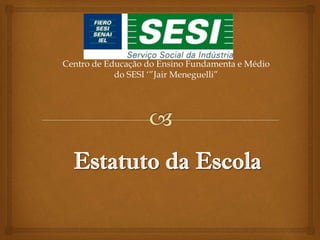 Centro de Educação do Ensino Fundamenta e Médio
do SESI ‘”Jair Meneguelli”
 