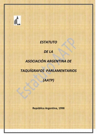 ESTATUTO
DE LA
ASOCIACIÓN ARGENTINA DE
TAQUÍGRAFOS PARLAMENTARIOS
(AATP)
República Argentina, 1998
 