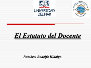 El Estatuto del Docente

   Nombre: Rodolfo Hidalgo
 