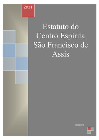 2011



         Estatuto do
        Centro Espírita
       São Francisco de
            Assis




                   01/08/2011
 