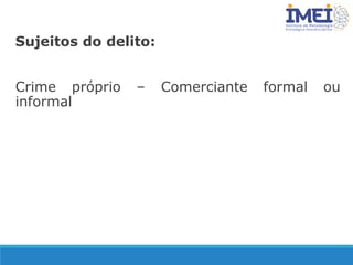 Sujeitos do delito:
Crime próprio – Comerciante formal ou
informal
 