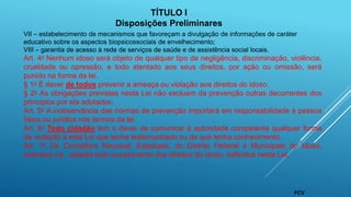 VII – estabelecimento de mecanismos que favoreçam a divulgação de informações de caráter
educativo sobre os aspectos biopsicossociais de envelhecimento;
VIII – garantia de acesso à rede de serviços de saúde e de assistência social locais.
Art. 4o Nenhum idoso será objeto de qualquer tipo de negligência, discriminação, violência,
crueldade ou opressão, e todo atentado aos seus direitos, por ação ou omissão, será
punido na forma da lei.
§ 1o É dever de todos prevenir a ameaça ou violação aos direitos do idoso.
§ 2o As obrigações previstas nesta Lei não excluem da prevenção outras decorrentes dos
princípios por ela adotados.
Art. 5o A inobservância das normas de prevenção importará em responsabilidade à pessoa
física ou jurídica nos termos da lei.
Art. 6o Todo cidadão tem o dever de comunicar à autoridade competente qualquer forma
de violação a esta Lei que tenha testemunhado ou de que tenha conhecimento.
Art. 7o Os Conselhos Nacional, Estaduais, do Distrito Federal e Municipais do Idoso,
previstos na , zelarão pelo cumprimento dos direitos do idoso, definidos nesta Lei.
TÍTULO I
Disposições Preliminares
FCV
 
