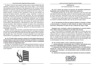 O ESTATUTO DO IDOSO COMENTADO POR PAULO FRANGE                                         O ESTATUTO DO IDOSO COMENTADO POR PAULO FRANGE

    No Brasil, como em outros países, estudos sobre os idosos também têm sido                                           CAPÍTULO VI
realizados, analisando jornais e revistas, entre outras mídias, e com enfoques                               Da Profissionalização e do Trabalho
mais qualitativos do que quantitativos. Nas décadas de 20 e 30, os idosos, quando
apareciam em anúncios, eram sempre ligados a produtos farmacêuticos, o que                 Art. 26. O idoso tem direito ao exercício de atividade profissional,
começou a mudar, principalmente a partir das décadas de 50 e 60, e mesmo 70.           respeitadas suas condições físicas, intelectuais e psíquicas.
Nestes períodos, os idosos já eram mostrados no meio de suas famílias, em                  É importante perceber que na vida tudo é construído, e isso fica muito mais
anúncios de higiene pessoal, cosméticos, roupas, alimentos, e mesmo de                 claro depois dos 60 anos de idade, quando, em diversas situações, surge a sensação
instituições financeiras, mas sempre como figurantes, não como personagens             de “eu já vi esse filme”. Nesta fase da vida, como em outras, também há maneiras
principais, no máximo exercendo os seus papéis tradicionais de avós. Nas décadas       de mudar, de imprimir novo ritmo ou mesmo dar uma guinada de 180 graus.
de 80 e 90, já se pôde perceber uma mudança substancial, pois os idosos                    A busca por uma velhice digna e feliz é uma decisão, é o diferencial que cada
começaram a ser conclamados a adquirir valores mais modernos, como participação        um imprime na direção da própria vida e faz com que ela valha a pena!
social, segurança, auto-estima, tudo isso através da compra dos novos e
revolucionários eletrodomésticos e eletroeletrônicos, assim como automóveis e             Art. 27. Na admissão do idoso em qualquer trabalho ou emprego, é vedada
serviços bancários. Esta tendência a encarar os idosos como consumidores               a discriminação e a fixação de limite máximo de idade, inclusive para
potenciais foi mantida na virada do milênio, quando eles continuaram a ser             concursos, ressalvados os casos em que a natureza do cargo o exigir.
conclamados a comprar automóveis, aparelhos de telecomunicações e de
computação, entre outros.                                                                 Parágrafo único. O primeiro critério de desempate em concurso público
    Portanto, no Brasil, como nos EUA, as pesquisas indicam que houve mudanças         será a idade, dando-se preferência ao de idade mais elevada.
nas formas como as propagandas comerciais se referem ou se dirigem aos idosos,            Aqui o maior problema é a fiscalização. Este artigo da Lei, embora seja muito
os quais, hoje, não são mais caracterizados de formas tão negativas como no passado.   importante, pode ficar apenas em letras escritas e não cumpridas. A falta de uma
Mas também aqui, como nos EUA, os idosos continuam a ser muito pouco                   cultura em lidar com o idoso é um grande entrave. Conhecemos leis estaduais, e
representativos nas propagandas, se formos considerar a totalidade das mesmas.         também municipais, no Brasil que buscam proteger os idosos em cargos e trabalho,
                                                                                       mas, na verdade, não são cumpridas. A realidade mostra uma discriminação dos
   Art. 25. O Poder Público apoiará a criação de universidade aberta para as           idosos, que já começa bem antes de ser idoso do ponto de vista da definição. Para
pessoas idosas e incentivará a publicação de livros e periódicos, de conteúdo          os desempregados do Brasil, a discriminação começa aos 40 anos.
e padrão editorial adequados ao idoso, que facilitem a leitura, considerada
a natural redução da capacidade visual.                                                   Art. 28. O Poder Público criará e estimulará programas de:
   No Brasil, as Universidades da Terceira Idade geralmente oferecem cursos de            I – profissionalização especializada para os idosos, aproveitando seus
curta duração, na maioria de 6 meses a 1 ano, voltados para os idosos. Algumas         potenciais e habilidades para atividades regulares e remuneradas;
instituições permitem que idosos freqüentem disciplinas como ouvintes de seus             II – preparação dos trabalhadores para a aposentadoria, com antecedência
cursos regulares.                                                                      mínima de 1 (um) ano, por meio de estímulo a novos projetos sociais,
                                                                                       conforme seus interesses, e de esclarecimento sobre os direitos sociais e
                                                                                       de cidadania;
                                                                                          III – estímulo às empresas privadas para admissão de idosos ao trabalho.




                                     - PÁGINA 40 -                                                                         - PÁGINA 41 -
 