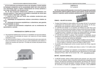 O ESTATUTO DO IDOSO COMENTADO POR PAULO FRANGE                                      O ESTATUTO DO IDOSO COMENTADO POR PAULO FRANGE

   § 3º As instituições que abrigarem idosos são obrigadas a manter padrões                                         CAPÍTULO X
de habitação compatíveis com as necessidades deles, bem como provê-los                                              Do Transporte
com alimentação regular e higiene indispensáveis às normas sanitárias e
com estas condizentes, sob as penas da lei.                                           Art. 39. Aos maiores de 65 (sessenta e cinco) anos fica assegurada a gratuidade
   Art. 38. Nos programas habitacionais, públicos ou subsidiados com               dos transportes coletivos públicos urbanos e semi-urbanos, exceto nos serviços
recursos públicos, o idoso goza de prioridade na aquisição de imóvel para          seletivos e especiais, quando prestados paralelamente aos serviços regulares.
moradia própria, observado o seguinte:
   I – reserva de 3% (três por cento) das unidades residenciais para
atendimento aos idosos;
   II – implantação de equipamentos urbanos comunitários voltados ao
idoso;                                                                                ÔNIBUS – BILHETE DO IDOSO
   III – eliminação de barreiras arquitetônicas e urbanísticas, para garantia
de acessibilidade ao idoso;                                                           O artigo 39 do Estatuto do Idoso ratifica o §2º do artigo 230 da CF, que garante
                                                                                      a gratuidade dos transportes coletivos urbanos aos maiores de 65 anos,
   IV – critérios de financiamento compatíveis com os rendimentos de
                                                                                      estendendo-a aos transportes coletivos públicos semi-urbanos.
aposentadoria e pensão.
                                                                                      O “CARTÃO DO IDOSO” é um benefício da Prefeitura de São Paulo para
                                                                                      mulheres com mais de 60 anos de idade e homens acima de 65 anos de idade.
                                                                                      Com ele é possível passar pela Catraca do Ônibus, sem pagamento de tarifa.
                    PRIORIDADE NA COMPRA DA CASA
                                                                                      O “Cartão do Idoso” é utilizado nos ônibus com catraca eletrônica; ele integra
                                                                                      o Bilhete Único e faz parte do novo modelo de transporte da capital.
a. Nos programas habitacionais do Governo ou subsidiados com recursos públicos,       O “CARTÃO DO IDOSO” é gratuito. Para solicitá-lo, o interessado deverá
   o idoso passa a ter prioridade de compra, com reserva de 3% das unidades           comparecer à Subprefeitura do seu bairro e apresentar os seguintes documentos:
   colocadas à venda .                                                                    original e uma xerox da Carteira de Identidade;
b. Na Caixa Econômica Federal, as linhas de financiamento para casa própria do            comprovante de endereço (conta de telefone ou água ou luz ou gás ); e
   banco já beneficiam mais idosos do que o limite estabelecido pelo estatuto. A          levar o número correto do seu CEP (Código de Endereçamento Postal ).
   carteira de mutuários da Caixa tem 1,8 milhão de contratos de pessoas acima            A FOTO PARA O CARTÃO É FEITA NA HORA E SEM CUSTO.
   de 60 anos.                                                                        Os Cartões são entregues pelo correio no prazo máximo de 40 dias, segundo
                                                                                      a SPTrans.
                                                                                      Já foram emitidos 410 mil cartões para idosos e outros 12 mil estão sendo
                                                                                      confeccionados.
                                                                                      IMPORTANTE: O cadastro só é realizado na Subprefeitura competente pelo
                                                                                      Bairro aonde o idoso reside; não adianta procurar atendimento em outra região
                                                                                      (DISQUE SPTrans: 0800-123133 Central 158) - SITE: www.sptrans.com.br

                                                                                      METRÔ – BILHETE ESPECIAL

                                                                                      O METRÔ também oferece bilhete especial para pessoas com mais de 65
                                                                                      anos. Para se cadastrar, basta comparecer pessoalmente à estação Marechal
                                                                                      Deodoro, de segunda a sexta-feira (exceto feriados), das 8h30 às 18h. É preciso
                                                                                      apresentar documento de identidade. O bilhete é válido por 180 dias, podendo
                                                                                      ser renovado ou trocado em qualquer estação do Metrô. VALE LEMBRAR

                                   - PÁGINA 52 -                                                                       - PÁGINA 53 -
 