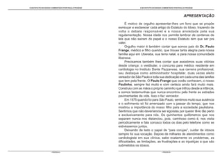 O ESTATUTO DO IDOSO COMENTADO POR PAULO FRANGE                  O ESTATUTO DO IDOSO COMENTADO POR PAULO FRANGE



                                                                                                      APRESENTAÇÃO

                                                      É motivo de orgulho apresentar-lhes um livro que se propõe
                                                 esmiuçar e esclarecer cada artigo do Estatuto do Idoso, trazendo de
                                                 volta o debate responsável e a nossa ansiedade pela sua
                                                 regulamentação. Nossa idade nos permite lembrar de centenas de
                                                 leis que não saíram do papel e o nosso Estatuto tem que ser pra
                                                 valer.
                                                      Orgulho maior é também contar que somos pais do Dr. Paulo
                                                 Frange, médico e filho querido, que trouxe tanta alegria para nossa
                                                 família aqui em Uberaba, sua terra natal, e para nossa comunidade
                                                 libanesa.
                                                      Precisamos também lhes contar que assistimos suas vitórias
                                                 desde criança: o vestibular, o concurso para médico residente em
                                                 cardiologia no Instituto Dante Pazzanese, sua carreira profissional,
                                                 seu destaque como administrador hospitalar, duas vezes eleito
                                                 vereador de São Paulo e toda sua dedicação em cada uma das tarefas
                                                 que tem pela frente. O Paulo Frange que vocês conhecem, o nosso
                                                 Paulinho, sempre fez muito e com certeza ainda fará muito mais.
                                                 Construiu com as mãos o próprio caminho que trilhou desde a infância,
                                                 e somos testemunhas que nunca encontrou pela frente as estradas
                                                 pavimentadas da vida. Isso o faz vencedor.
                                                      Em 1975 quando foi para São Paulo, sentimos muito sua ausência
                                                 e o sofrimento só foi amenizado com o passar do tempo, que nos
                                                 mostrou a importância do nosso filho para a sociedade paulistana.
                                                 Sentimos que não deveríamos ser egoístas por querer tê-lo tão perto
                                                 e exclusivamente para nós. Os quinhentos quilômetros que nos
                                                 separam nunca nos distanciou, pois, carinhoso como é, nos visita
                                                 periodicamente e fala conosco todos os dias pelo telefone como se
                                                 estivéssemos juntos.
                                                      Deixando de lado o papel de “pais corujas”, cuidar de idosos
                                                 sempre foi sua vocação. Depois de milhares de atendimentos como
                                                 cardiologista em sua clínica, sabe exatamente os problemas, as
                                                 dificuldades, as limitações, as frustrações e as injustiças a que são
                                                 submetidos os idosos.

                   - PÁGINA 4 -                                                   - PÁGINA 5 -
 