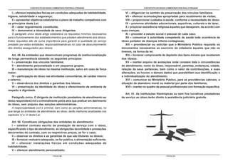 O ESTATUTO DO IDOSO COMENTADO POR PAULO FRANGE                                    O ESTATUTO DO IDOSO COMENTADO POR PAULO FRANGE

   I – oferecer instalações físicas em condições adequadas de habitabilidade,        VI – diligenciar no sentido da preservação dos vínculos familiares;
higiene, salubridade e segurança;                                                    VII – oferecer acomodações apropriadas para recebimento de visitas;
   II – apresentar objetivos estatutários e plano de trabalho compatíveis com        VIII – proporcionar cuidados à saúde, conforme a necessidade do idoso;
os princípios desta Lei;                                                             IX – promover atividades educacionais, esportivas, culturais e de lazer;
   III – estar regularmente constituída;                                             X – propiciar assistência religiosa àqueles que desejarem, de acordo com
   IV – demonstrar a idoneidade de seus dirigentes.                               suas crenças;
   O parágrafo único deste artigo estabelece os requisitos mínimos necessários       XI – proceder a estudo social e pessoal de cada caso;
para o funcionamento dos estabelecimentos que prestam atendimento aos idosos.        XII – comunicar à autoridade competente de saúde toda ocorrência de
Estes requisitos são de suma importância para garantir a qualidade do serviço     idoso portador de doenças infecto-contagiosas;
prestado por estas entidades, responsabilizando-as no caso de descumprimento         XIII – providenciar ou solicitar que o Ministério Público requisite os
dos direitos assegurados aos idosos.                                              documentos necessários ao exercício da cidadania àqueles que não os
                                                                                  tiverem, na forma da lei;
   Art. 49. As entidades que desenvolvam programas de institucionalização            XIV – fornecer comprovante de depósito dos bens móveis que receberem
de longa permanência adotarão os seguintes princípios:                            dos idosos;
   I – preservação dos vínculos familiares;                                          XV – manter arquivo de anotações onde constem data e circunstâncias
   II – atendimento personalizado e em pequenos grupos;                           do atendimento, nome do idoso, responsável, parentes, endereços, cidade,
   III – manutenção do idoso na mesma instituição, salvo em caso de força         relação de seus pertences, bem como o valor de contribuições, e suas
maior;                                                                            alterações, se houver, e demais dados que possibilitem sua identificação e
   IV – participação do idoso nas atividades comunitárias, de caráter interno     a individualização do atendimento;
e externo;                                                                           XVI – comunicar ao Ministério Público, para as providências cabíveis, a
   V – observância dos direitos e garantias dos idosos;                           situação de abandono moral ou material por parte dos familiares;
   VI – preservação da identidade do idoso e oferecimento de ambiente de             XVII – manter no quadro de pessoal profissionais com formação específica.
respeito e dignidade.
                                                                                     Art. 51. As instituições filantrópicas ou sem fins lucrativos prestadoras
   Parágrafo único. O dirigente de instituição prestadora de atendimento ao       de serviço ao idoso terão direito à assistência judiciária gratuita.
idoso responderá civil e criminalmente pelos atos que praticar em detrimento
do idoso, sem prejuízo das sanções administrativas.
   A responsabilidade civil e criminal, bem como as sanções administrativas, no
que tange as entidades de atendimento ao idoso, serão melhores analisadas nos
capítulos IV e VI desta Lei.

  Art. 50. Constituem obrigações das entidades de atendimento:
  I – celebrar contrato escrito de prestação de serviço com o idoso,
especificando o tipo de atendimento, as obrigações da entidade e prestações
decorrentes do contrato, com os respectivos preços, se for o caso;
  II – observar os direitos e as garantias de que são titulares os idosos;
  III – fornecer vestuário adequado, se for pública, e alimentação suficiente;
  IV – oferecer instalações físicas em condições adequadas de
habitabilidade;
  V – oferecer atendimento personalizado;

                                   - PÁGINA 60 -                                                                     - PÁGINA 61 -
 