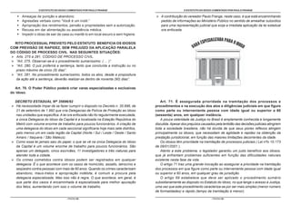 O ESTATUTO DO IDOSO COMENTADO POR PAULO FRANGE                                        O ESTATUTO DO IDOSO COMENTADO POR PAULO FRANGE

       Ameaças de punição e abandono.                                                    A contribuição do vereador Paulo Frange, neste caso, é que está encaminhando
       Agressões verbais como “Você é um inútil.”                                        pedido de informações ao Ministério Público no sentido de amealhar subsídios
       Apropriação dos rendimentos, pensão e propriedades sem a autorização.             para uma representação judicial que exija a imediata aplicação da lei estadual
       Recusa em dar alimentação ou assistência médica.                                  ora enfocada.
       Impedir o idoso de sair de casa ou mantê-lo em local escuro e sem higiene.

  RITO PROCESSUAL PREVISTO PELO ESTATUTO BENEFICIA OS IDOSOS
COM PREVISÃO DE RAPIDEZ, SEM PREJUÍZO DA APLICAÇÃO PARALELA
DO CÓDIGO DE PROCESSO CIVIL NAS SEGUINTES SITUAÇÕES:
   Arts. 275 a 281, CÓDIGO DE PROCESSO CIVIL.
   “Art. 275. Observar-se-á o procedimento sumaríssimo: ( ... )”.
   “Art. 280. O juiz proferirá a sentença, tanto que concluída a instrução ou no
   prazo máximo de cinco (5) dias”.
   “Art. 281. No procedimento sumaríssimo, todos os atos, desde a propositura
   da ação até a sentença, deverão realizar-se dentro de noventa (90) dias”.

  Art. 70. O Poder Público poderá criar varas especializadas e exclusivas
do idoso.

   DECRETO ESTADUAL Nº 35696/92                                                          Art. 71. É assegurada prioridade na tramitação dos processos e
   Há necessidade ímpar de se fazer cumprir o disposto no Decreto n. 35.696, de      procedimentos e na execução dos atos e diligências judiciais em que figure
   21 de setembro de 1.992 que cria Delegacias de Polícia de Proteção ao Idoso       como parte ou interveniente pessoa com idade igual ou superior a 60
   nas unidades que especifica. A lei ora enfocada não foi regularmente executada,   (sessenta) anos, em qualquer instância.
   a única Delegacia do Idoso da Capital é a localizada na Estação República do          A pouca celeridade da Justiça no Brasil é amplamente conhecida e longamente
   Metrô com volume enorme de trabalho para poucos funcionários. A criação de        discutida. Apesar dos prejuízos causados pela lentidão das decisões judiciais atingirem
   uma delegacia do idoso em cada seccional significaria hoje mais sete distritos,   toda a sociedade brasileira, não há dúvida de que seus piores reflexos atingem
   pelo menos um em cada região da Capital (Norte / Sul / Leste / Oeste / Santo      principalmente os idosos, que necessitam de agilidade e rapidez na obtenção da
   Amaro / Itaquera / São Mateus).                                                   prestação jurisdicional, em função das maiores limitações decorrentes da idade.
   Como essa lei jamais saiu do papel, o que se vê na única Delegacia do Idoso           Os idosos têm prioridade na tramitação de processos judiciais ( Lei n% 10.173
   da Capital é um volume enorme de trabalho para poucos funcionários. São           de 09/01/2001 ).
   apenas um delegado, cinco escrivães, 11 investigadores e três viaturas para           Atento a este problema, o legislador garantiu um justo benefício aos idosos,
   atender toda a cidade.                                                            que já enfrentam problemas suficientes em função das dificuldades naturais
   Os crimes cometidos contra idosos podem ser registrados em qualquer               existente nesta fase da vida.
   delegacia. É o que acontece com os casos de homicídio, assalto, latrocínio e          O artigo 71 traz uma grande inovação ao assegurar a prioridade na tramitação
   seqüestro contra pessoas com mais de 60 anos. Quando os crimes caracterizam       dos processos em que figure como parte ou interveniente pessoa com idade igual
   abandono, maus-tratos e apropriação indébita, é comum a procura pela              ou superior a 60 anos, em qualquer grau de jurisdição.
   delegacia especializada. Mas isso não é regra. O que acontece, em geral, é            O artigo 69 estabelece que deve ser aplicado o procedimento sumário
   que parte dos casos é encaminhada à especializada para melhor apuração            subsidiariamente ao disposto no Estatuto do Idoso, no que tange o acesso à Justiça,
   dos fatos, aumentando com isso o volume de trabalho.                              uma vez que este procedimento caracteriza-se por ser mais simples (menor número
                                                                                     de formalidades) e rápido (tempo de tramitação é menor).

                                    - PÁGINA 68 -                                                                          - PÁGINA 69 -
 