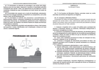 O ESTATUTO DO IDOSO COMENTADO POR PAULO FRANGE                                   O ESTATUTO DO IDOSO COMENTADO POR PAULO FRANGE

   § 1º O interessado na obtenção da prioridade a que alude este artigo,                                        CAPÍTULO II
fazendo prova de sua idade, requererá o benefício à autoridade judiciária                                    Do Ministério Público
competente para decidir o feito, que determinará as providências a serem
cumpridas, anotando-se essa circunstância em local visível nos autos do            Art. 72. (VETADO)
processo.
   § 2º A prioridade não cessará com a morte do beneficiado, estendendo-           Art. 73. As funções do Ministério Público, previstas nesta Lei, serão
se em favor do cônjuge supérstite, companheiro ou companheira, com união        exercidas nos termos da respectiva Lei Orgânica.
estável, maior de 60 (sessenta) anos.
   § 3º A prioridade se estende aos processos e procedimentos na                   Art. 74. Compete ao Ministério Público:
Administração Pública, empresas prestadoras de serviços públicos e                 Ao Ministério da Justiça (nos âmbitos estadual e municipal) compete zelar pela
instituições financeiras, ao atendimento preferencial junto à Defensoria        aplicação das normas sobre o idoso, determinando ações para evitar abusos e
Pública da União, dos Estados e do Distrito Federal em relação aos Serviços     lesões a seus direitos, assim como acolher as denúncias para defender os direitos
de Assistência Judiciária.                                                      da pessoa idosa junto ao Poder Judiciário.
   § 4º Para o atendimento prioritário será garantido ao idoso o fácil acesso
aos assentos e caixas, identificados com a destinação a idosos em local            I – instaurar o inquérito civil e a ação civil pública para a proteção dos
visível e caracteres legíveis.                                                  direitos e interesses difusos ou coletivos, individuais indisponíveis e
                                                                                individuais homogêneos do idoso;
                                                                                   II – promover e acompanhar as ações de alimentos, de interdição total ou
                                                                                parcial, de designação de curador especial, em circunstâncias que justifiquem
                                                                                a medida e oficiar em todos os feitos em que se discutam os direitos de
                PRIORIDADE DO IDOSO                                             idosos em condições de risco;
                                                                                   III – atuar como substituto processual do idoso em situação de risco,
                                                                                conforme o disposto no art. 43 desta Lei;
                                                                                   IV – promover a revogação de instrumento procuratório do idoso, nas
                                                                                hipóteses previstas no art. 43 desta Lei, quando necessário ou o interesse
                                                                                público justificar;
                                                                                   V – instaurar procedimento administrativo e, para instruí-lo:
                                                                                     a) expedir notificações, colher depoimentos ou esclarecimentos e, em
                                                                                         caso de não comparecimento injustificado da pessoa notificada,
                                                                                         requisitar condução coercitiva, inclusive pela Polícia Civil ou Militar;
                                                                                     b) requisitar informações, exames, perícias e documentos de autoridades
                                                                                         municipais, estaduais e federais, da administração direta e indireta,
                                                                                         bem como promover inspeções e diligências investigatórias;
                                                                                     c) requisitar informações e documentos particulares de instituições
                                                                                         privadas;

                                                                                   VI – instaurar sindicâncias, requisitar diligências investigatórias e a
                                                                                instauração de inquérito policial, para a apuração de ilícitos ou infrações às
                                                                                normas de proteção ao idoso;


                                   - PÁGINA 70 -                                                                    - PÁGINA 71 -
 