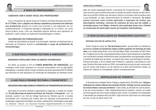 O ESTATUTO DO IDOSO COMENTADO POR PAULO FRANGE É PAULO FRANGE?
                                                            QUEM                      QUEM É PAULO FRANGE?
                                                                                                      O ESTATUTO DO IDOSO COMENTADO POR PAULO FRANGE


                      E PARA OS PROFESSORES?                                          além de cumprir legislação federal, a secretaria de Transportes terá
                                                                                      mais recursos para investimentos para a solução do caótico trânsito de São Paulo.
   CUIDADOS COM A SAÚDE VOCAL DOS PROFESSORES                                         São cerca de 600 milhões que vão para o tesouro municipal e não se destina para
                                                                                      a sua finalidade, ou seja, desenvolvimento do trânsito e transporte. Se incluir
    Criou o Programa de Saúde Vocal do Professor da Rede Municipal de Ensino,         outros recursos como multas aplicadas a empresas de ônibus que
lei 13.778/04, com o objetivo de oferecer assistência preventiva de disfonias         descumprem contratos, recursos da cobrança da zona azul da cidade, o
nos professores através de cursos que ensinam o uso adequado da voz                   município passa a ter fôlego, inclusive, para participar junto com o Estado
profissionalmente. O Programa abrange a realização de, no mínimo, um curso            na construção de metrô (pelo menos em estações intermediárias).
teórico-prático anual. Uma vez detectada alguma disfonia será garantido ao
professor o pleno acesso ao tratamento fonoaudiológico e médico.
                                                                                           E PARA OS EXCLUÍDOS DO TRANSPORTE COLETIVO?
   VALORIZAÇÃO DO FONOAUDIÓLOGO
   Caberá às Secretarias da Saúde e da Educação viabilizar as diretrizes para a          Domingo será dia de catraca livre
execução do Programa, ficando a coordenação a cargo de profissional de
fonoaudiologia.                                                                          Paulo Frange é o autor do “Dia da Catraca Livre”, que permitirá a 2 milhões de
                                                                                      paulistanos acesso ao transporte urbano coletivo gratuito um domingo de cada
                                                                                      mês ou em datas específicas, como Dia das Mães, Natal, aniversário de São Paulo
        O QUE PAULO FRANGE FEZ PARA A HABITAÇÃO?                                      etc. O objetivo da lei é dar à população de baixa renda a oportunidade de compartilhar
                                                                                      com sua família e amigos momentos de lazer, principalmente na programação cultural
   MORADIAS POPULARES PARA OS MENOS FAVORECIDOS                                       e artística da cidade que acontece, na maioria das vezes, aos domingos e feriados.
                                                                                      Embora aprovada, a lei foi vetada pela Prefeitura e aguarda a derrubada do veto
    Em 2003, ao presidir a CPI do FUNDO MUNICIPAL DE HABITAÇÃO, que                   pela Câmara Municipal ainda em 2004, principalmente porque já está comprovado
investigou onde foram aplicados os recursos arrecadados com as Operações              que em locais onde existe a Lei da Catraca Livre além dos benefícios sociais, os
Interligadas, o vereador Paulo Frange constatou que foram desviados R$ 70 milhões     índices de violência e criminalidade caíram consideravelmente.
que deveriam ter sido aplicados na construção de habitações de interesse social.

                                                                                                            MORTALIDADE NO TRÂNSITO
      O QUE PAULO FRANGE FEZ PARA O TRANSPORTE?
                                                                                          É de autoria do vereador Paulo Frange o projeto de lei 367/2002 que “obriga a
   RECURSOS PARA A MELHORIA DO TRÂNSITO E DO TRANSPORTE DE SÃO PAULO                  utilização de coletes infláveis de proteção (Colete “Airbag”) pra os condutores
                                                                                      de motocicletas e veículos similares”. Esse colete, já utilizado em outros países,
   Aprovado em primeira votação e aguardando a segunda, o projeto de criação          é de uso muito simples e ‘infla’ instantaneamente ao impacto, criando um colete
do “Fundo Municipal de Desenvolvimento de Trânsito e Transporte” vem, na              cervical seguido de outra ‘bolsa’ protetora para o tórax. O resultado da mortalidade
verdade, cumprir o art. 320 do Código Nacional de Trânsito que diz “a receita         e das lesões por acidente reduz em 85%. Hoje morre em São Paulo um motociclista
arrecadada com cobrança das multas deve ser aplicada exclusivamente em                por dia, no ano de 2002 foram 274.
sinalização, engenharia de tráfego, de campo, policiamento, fiscalização e educação
no trânsito”. Assim, os recursos ficando especificamente no Fundo,
                                    - PÁGINA 102 -                                                                          - PÁGINA 103 -
 