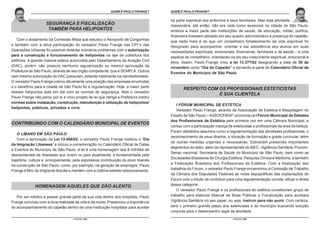 O ESTATUTO DO IDOSO COMENTADO POR PAULO FRANGE É PAULO FRANGE?
                                                             QUEM                       QUEM É PAULO FRANGE?
                                                                                                        O ESTATUTO DO IDOSO COMENTADO POR PAULO FRANGE


                                                                                        na parte espiritual dos enfermos e seus familiares. Mas esta atividade
                     SEGURANÇA E FISCALIZAÇÃO                                           missionária, até então, não era vista como essencial na cidade de São Paulo,
                      TAMBÉM PARA HELIPONTOS                                            embora a maior parte das instituições de saúde, de educação, militar, política,
                                                                                        financeira tivessem adotado em seu quadro administrativo a presença do capelão,
   Com o andamento da Comissão Mista que estudou o Aeroporto de Congonhas               que nada mais é do que um conselheiro fortalecimento da vida espiritual foi
e também com a ativa participação do vereador Paulo Frange nas CPI´s das                designado para acompanhar, orientar e dar assistência aos alunos em suas
Operações Urbanas foi possível detectar inúmeros problemas com a autorização            necessidades espirituais, emocionais, financeiras, familiares e de saúde – é uma
para a construção e funcionamento de helipontos na laje de cobertura dos                espécie de conselheiro, orientando-os em seu crescimento espiritual, emocional e
edifícios. A grande maioria estava autorizada pelo Departamento de Aviação Civil        ético. Assim, Paulo Frange criou a lei 13.377/02 designando a data de 30 de
(DAC), porém, não possuía nenhuma regularização ou mesmo aprovação da                   novembro como “Dia do Capelão” e tornando-a parte do Calendário Oficial de
Prefeitura de São Paulo, através de seu órgão competente, que é SEMPLA. Outros          Eventos do Município de São Paulo.
nem mesmo autorização do DAC possuíam, estando totalmente na clandestinidade.
O vereador Paulo Frange cobrou ativamente uma posição das empresas envolvidas
e o benefício para a cidade de São Paulo foi a regularização. Hoje, a maior parte
                                                                                               RESPEITO COM OS PROFISSIONAIS ESTETICISTAS
desses helipontos está em dia com as normas de segurança. Mas o vereador
                                                                                                            E SUA CLIENTELA
Paulo Frange não parou por aí e criou projeto de lei que obriga a Prefeitura institui
normas sobre instalação, construção, manutenção e utilização de helipontos/
                                                                                           I FÓRUM MUNICIPAL DE ESTÉTICA
heliportos, públicos, privados e civis.
                                                                                           Vereador Paulo Frange, através da Associação de Estética e Maquilagem do
                                                                                        Estado de São Paulo – ASSOCEMSP, promoveu o I Fórum Municipal de Debates
                                                                                        dos Profissionais de Estética pela primeira vez em uma Câmara Municipal, e
CONTRIBUINDO COM O CALENDÁRIO MUNICIPAL DE EVENTOS
                                                                                        contou com a participação maciça de esteticistas e profissionais da área da beleza.
                                                                                        Foram debatidos assuntos como a regulamentação das atividades profissionais, o
    O LÍBANO EM SÃO PAULO
                                                                                        reconhecimento de seus direitos, a situação de formação e grade curricular, além
    Com a aprovação da Lei 13.408/02, o vereador Paulo Frange instituiu o “Dia
                                                                                        de outras medidas urgentes e necessárias. Estiveram presentes importantes
da Imigração Libanesa” e incluiu a comemoração no Calendário Oficial de Datas
                                                                                        segmentos do setor, além de representantes do MEC, Vigilância Sanitária, Procom,
e Eventos do Município de São Paulo. A lei é uma homenagem aos 8 milhões de
                                                                                        Senac nacional, Secretaria de Saúde do Município de São Paulo, bem como as
descendentes de libaneses que vivem no país atualmente, e fundamentada pela
                                                                                        Sociedades Brasileiras de Cirurgia Estética, Pesquisa Clínica e Medicina, e também
trajetória, cultura e, principalmente, pela expressiva contribuição do povo libanês
                                                                                        a Federação Brasileira dos Profissionais de Estética. Com a finalização dos
na construção de São Paulo, como, por exemplo, na geração de empregos. Paulo
                                                                                        trabalhos do Fórum, o vereador Paulo Frange encaminhou à Comissão de Trabalho
Frange é filho de imigrante libanês e mantém com a colônia estreito relacionamento.
                                                                                        da Câmara dos Deputados Federais as notas taquigráficas das explanações do
                                                                                        Fórum com o intuito de contribuir para uma regulamentação correta, eficaz e direta
              HOMENAGEM AQUELES QUE DÃO ALENTO                                          dessa categoria.
                                                                                           O vereador Paulo Frange e os profissionais de estética constituíram grupo de
   Por ser médico e passar grande parte de sua vida dentro dos hospitais, Paulo         trabalho para elaborar Manual de Boas Práticas e Fiscalização para auxiliara
Frange conviveu com a dura realidade da vida e da morte. Presenciou a importância       Vigilância Sanitária no seu papel, ou seja, instruir para não punir. Com certeza,
do acompanhamento do capelão dentro de uma instituição hospitalar para auxiliar         será o primeiro grande passo dos esteticistas e do município buscando solução
                                                                                        conjunta para o desempenho legal da atividade.
                                     - PÁGINA 108 -                                                                         - PÁGINA 109 -
 