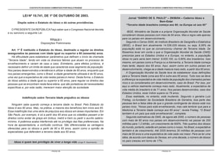 O ESTATUTO DO IDOSO COMENTADO POR PAULO FRANGE                                     O ESTATUTO DO IDOSO COMENTADO POR PAULO FRANGE



            LEI Nº 10.741, DE 1º DE OUTUBRO DE 2003.
                                                                                           Jornal “DIÁRIO DE S. PAULO” – 29/06/04 – Caderno Idoso e
        Dispõe sobre o Estatuto do Idoso e dá outras providências.                                                   Bem-Estar
                                                                                         “Terceira idade brasileira começa aos 60; na Europa só aos 65”
   O PRESIDENTE DA REPÚBLICA Faço saber que o Congresso Nacional decreta
e eu sanciono a seguinte Lei:                                                              IBGE, Ministério da Saúde e a própria Organização Mundial de Saúde
                                                                                      consideram idosas pessoas com mais de 60 anos. Mas a regra vale apenas
                                   TÍTULO I                                           para os países em desenvolvimento.
                            Disposições Preliminares                                      Segundo o Censo 2000, do Instituto Brasileiro de Geografia e Estatística
                                                                                      (IBGE), o Brasil tem atualmente 14.536.029 idosos, ou seja, 8,56% da
   Art. 1º É instituído o Estatuto do Idoso, destinado a regular os direitos          população está no que se convencionou chamar de Terceira Idade. Se
assegurados às pessoas com idade igual ou superior a 60 (sessenta) anos.              fôssemos levar em conta o que a Organização Mundial da Saúde (OMS)
   Há dificuldade para estabelecer parâmetros que definam o início da chamada         preconiza para os Estados Unidos e a Europa, no entanto, a população
“Terceira Idade”, tendo em vista os diversos fatores que atuam no processo de         idosa no país seria bem menor: 9.935.100, ou 5,85% dos brasileiros. Isso
envelhecimento e variam de caso a caso. Entretanto, para efeitos jurídicos, é         mesmo, em países como a França ou a Alemanha, a Terceira Idade começa
necessário definir um limite de idade que caracterize esse segmento da população.     mais tarde, depois dos 65 anos. Aqui, assim como em outros países em
Nos países desenvolvidos a tendência é utilizar a idade de 65 anos, enquanto que      desenvolvimento, chega-se a idade madura mais cedo, a partir dos 60 anos.
nos países emergentes, como o Brasil, a idade geralmente utilizada é de 60 anos,          A Organização Mundial da Saúde teve de estabelecer duas definições
uma vez que a expectativa de vida nestes países é menor. Desta forma, o Estatuto      para a Terceira Idade (uma aos 60 e outra aos 65 anos). Tudo isso se deve
do Idoso adotou a idade igual ou superior a 60 anos, para regular os direitos das     a diferença na expectativa de vida média da população dos chamados países
pessoas que se encontram nesta faixa etária, que são portadoras de necessidades       ricos e os considerados em desenvolvimento, caso do Brasil. Por isso, por
específicas e, por esta razão, merecem maior atenção da sociedade.                    aqui a velhice realmente começa mais cedo. Atualmente, a expectativa de
                                                                                      vida média do brasileiro é de 71 anos. Nos países desenvolvidos, caso dos
                                                                                      Estados Unidos, esse índice supera os 79 anos.
            Indefinição sobre Terceira Idade prejudica os idosos                          Essa realidade, no entanto, está mudando. Segundo o geriatra Luiz
                                                                                      Freitag, co-fundador da Sociedade Brasileira de Geriatria, boa parte das
    Ninguém sabe quando começa a terceira idade no Brasil. Pelo Estatuto do           pessoas tem a falsa idéia de que o grande contingente de idosos está nos
Idoso é aos 60 anos. Mas, na prática, a maioria dos benefícios tem início aos 65.     países ricos. “Nosso país está envelhecendo, mas vale lembrar que para a
Essa indefinição traz uma série de prejuízos aos idosos em áreas importantes. Em      Medicina a Terceira Idade começa aos 65 anos”, revela Freitag. “O Brasil
São Paulo, por exemplo, é só a partir dos 65 anos que os cidadãos passam a ter        também é um país que está envelhecendo”, completa.
direitos como andar de graça em ônibus, metrô e trem ou pedir o auxílio salário-          Segundo estimativas da OMS, de agora até 2050, o número de pessoas
mínimo. A polêmica acaba interferindo até no privilégio das filas preferenciais. Na   com mais de 60 anos nos países em desenvolvimento vai passar de 200
hora da aposentadoria, a confusão continua. São diferenciadas as vantagens            milhões para 1,2 bilhão, um crescimento de 600%. Três quartos dos idosos
oferecidas para os idosos a partir de 60 e 65 anos, assim como a opinião de           do mundo, portanto, estarão em países como o nosso. No Brasil, a expectativa
especialistas que defendem a terceira idade aos 60 anos.                              também é de crescimento. Até 2025 teremos 30 milhões de pessoas com
                                                                                      mais de 60 anos e uma expectativa de vida cada vez maior. Para se ter uma
                                                                                      idéia, de acordo com dados do Serasa, em uma década, o número de idosos
     Idoso é quem tem privilégio de viver a longa vida      (Jorge R. Nascimento).
                                                                                      no país cresceu em torno de 17%.


                                     - PÁGINA 10 -                                                                     - PÁGINA 11 -
 
