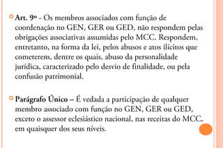  Art.9º - Os membros associados com função de
 coordenação no GEN, GER ou GED, não respondem pelas
 obrigações associativ...