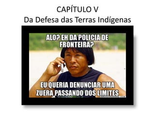 CAPÍTULO V
Da Defesa das Terras Indígenas
 