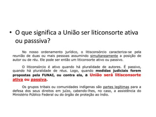 • O que significa a União ser liticonsorte ativa
ou passsiva?
 