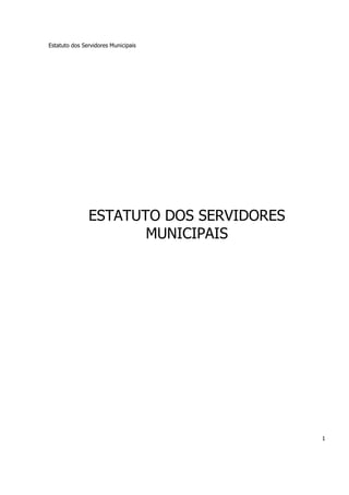 Estatuto dos Servidores Municipais
1
ESTATUTO DOS SERVIDORES
MUNICIPAIS
 