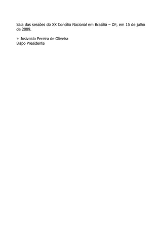 Sala das sessões do XX Concílio Nacional em Brasília – DF, em 15 de julho
de 2009.

+ Josivaldo Pereira de Oliveira
Bispo Presidente
 