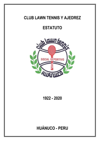 CLUB LAWN TENNIS Y AJEDREZ
ESTATUTO
1922 - 2020
HUÁNUCO - PERU
 