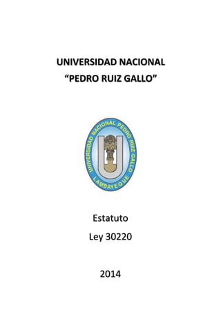 UNIVERSIDAD NACIONAL
“PEDRO RUIZ GALLO”
Estatuto
Ley 30220
2014
 