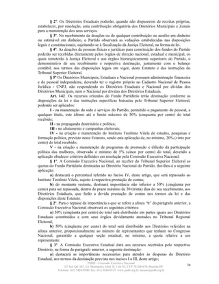 § 2º. Os Diretórios Estaduais poderão, quando não dispuserem de receitas próprias,
estabelecer, por resolução, uma contribuição obrigatória dos Diretórios Municipais e Zonais
para a manutenção dos seus serviços.
        § 3º. No recebimento de doações ou de qualquer contribuição ou auxílio em dinheiro
ou estimável em dinheiro, o Partido observará as vedações estabelecidas nas disposições
legais e constitucionais, sujeitando-se à fiscalização da Justiça Eleitoral, na forma da lei.
        § 4º. As doações de pessoas físicas e jurídicas para constituição dos fundos do Partido
poderão ser recebidas diretamente pelos órgãos de direção nacional, estadual e municipal, os
quais remeterão à Justiça Eleitoral e aos órgãos hierarquicamente superiores do Partido, o
demonstrativo de seu recebimento e respectiva destinação, juntamente com o balanço
contábil, nos termos das disposições legais em vigor, deste Estatuto e das instruções do
Tribunal Superior Eleitoral.
        § 5º Os Diretórios Municipais, Estaduais e Nacional possuem administração financeira
e de pessoal independente, devendo ter o registro próprio no Cadastro Nacional de Pessoa
Jurídica - CNPJ, não respondendo os Diretórios Estaduais e Nacional por dívidas dos
Diretórios Municipais, nem o Nacional por dívidas dos Diretórios Estaduais.
        Art. 142. Os recursos oriundos do Fundo Partidário terão destinação conforme as
disposições da lei e das instruções específicas baixadas pelo Tribunal Superior Eleitoral,
podendo ser aplicados:
        I - na manutenção da sede e serviços do Partido, permitido o pagamento de pessoal, a
qualquer título, este último até o limite máximo de 50% (cinquenta por cento) do total
recebido;
        II - na propaganda doutrinária e política;
        III - no alistamento e campanhas eleitorais;
        IV - na criação e manutenção do Instituto Teotônio Vilela de estudos, pesquisas e
formação política, previsto neste Estatuto, sendo esta aplicação de, no mínimo, 20% (vinte por
cento) do total recebido;
        V - na criação e manutenção de programas de promoção e difusão da participação
política das mulheres, observado o mínimo de 5% (cinco por cento) do total, devendo a
aplicação obedecer critérios definidos em resolução pela Comissão Executiva Nacional.
        § 1º. A Comissão Executiva Nacional, ao receber do Tribunal Superior Eleitoral as
quotas do Fundo Partidário destinadas ao Diretório Nacional do Partido, dar-lhes-á a seguinte
aplicação:
        a) destacará o percentual referido no Inciso IV, deste artigo, que será repassado ao
Instituto Teotônio Vilela, sujeito à respectiva prestação de contas;
        b) do montante restante, destinará importância não inferior a 50% (cinqüenta por
cento) para ser repassada, dentro do prazo máximo de 30 (trinta) dias do seu recebimento, aos
Diretórios Estaduais, que farão a devida prestação de contas nos termos da lei e das
disposições deste Estatuto.
        § 2º. Para o repasse da importância a que se refere a alínea “b” do parágrafo anterior, a
Comissão Executiva Nacional observará os seguintes critérios:
        a) 50% (cinqüenta por cento) do total será distribuído em partes iguais aos Diretórios
Estaduais constituídos e com seus órgãos devidamente anotados no Tribunal Regional
Eleitoral;
        b) 50% (cinqüenta por cento) do total será distribuído aos Diretórios referidos na
alínea anterior, proporcionalmente ao número de representantes que tenham no Congresso
Nacional, garantido a qualquer seção estadual, no mínimo, a quota relativa a um
representante.
        § 3º. A Comissão Executiva Estadual dará aos recursos recebidos pelo respectivo
Diretório, na forma do parágrafo anterior, a seguinte destinação:
        a) destacará as importâncias necessárias para atender às despesas do Diretório
Estadual, nos termos da destinação prevista nos incisos I a III, deste artigo;
                                   PSDB – Comissão Executiva Nacional
                 L2 Sul, Qd. 607, Ed. Metrópolis, Mód. B, Cob. 02, CEP 70.200-670, Brasília-DF.   38
            Telefone: (61) 3424-0500; Fax: (61) 3424-0515; www.psdb.org.br; tucano@psdb.org.br
 