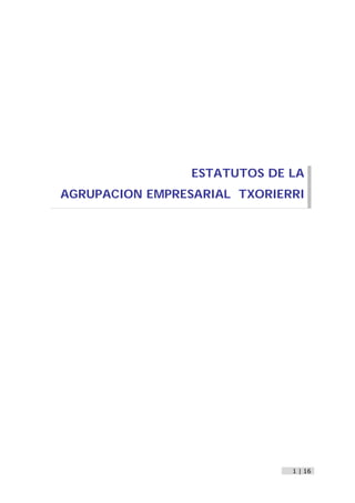 1 | 16
ESTATUTOS DE LA
AGRUPACION EMPRESARIAL TXORIERRI
 