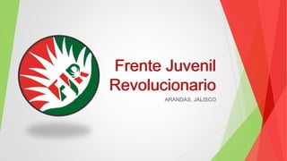 Frente Juvenil
Revolucionario
ARANDAS, JALISCO
 