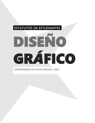 ESTATUTOS DE ESTUDIANTES .
DISEÑO
GRÁFICOUNIVERSIDAD DE PLAYA ANCHA / 2017
 