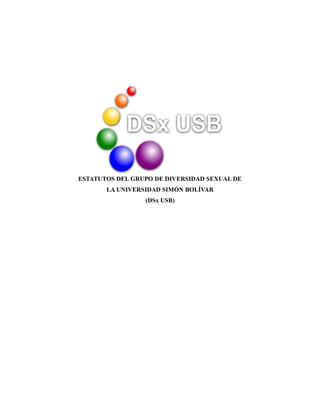 ESTATUTOS DEL GRUPO DE DIVERSIDAD SEXUAL DE
LA UNIVERSIDAD SIMÓN BOLÍVAR
(DSx USB)

 