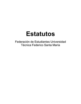 Estatutos
Federación de Estudiantes Universidad
Técnica Federico Santa María
 