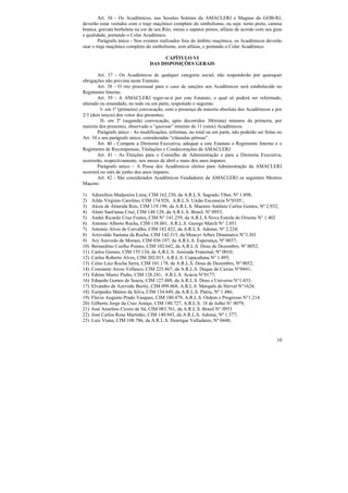 Art. 36 - Os Acadêmicos, nas Sessões Solenes da AMACLERJ e Magnas do GOB-RJ,
deverão estar vestidos com o traje maçônico completo do simbolismo, ou seja: terno preto, camisa
branca, gravata borboleta na cor de seu Rito, meias e sapatos pretos, alfaias de acordo com seu grau
e qualidade, portando o Colar Acadêmico.
        Parágrafo único - Nos eventos realizados fora do âmbito maçônico, os Acadêmicos deverão
usar o traje maçônico completo do simbolismo, sem alfaias, e portando o Colar Acadêmico.

                                       CAPÍTULO VI
                                 DAS DISPOSIÇÕES GERAIS

       Art. 37 - Os Acadêmicos de qualquer categoria social, não responderão por quaisquer
obrigações não prevista neste Estatuto.
       Art. 38 - O rito processual para o caso de sanções aos Acadêmicos será estabelecido no
Regimento Interno.
       Art. 39 - A AMACLERJ reger-se-á por este Estatuto, o qual só poderá ser reformado,
alterado ou emendado, no todo ou em parte, respeitado o seguinte:
         I- em 1ª (primeira) convocação, com a presença da maioria absoluta dos Acadêmicos e por
2/3 (dois terços) dos votos dos presentes;
         II- em 2ª (segunda) convocação, após decorridos 30(trinta) minutos da primeira, por
maioria dos presentes, observado o “quorum” mínimo de 11 (onze) Acadêmicos.
       Parágrafo único - As modificações, reformas, no total ou em parte, não poderão ser feitas no
Art. 34 e seu parágrafo único, consideradas “cláusulas pétreas”.
       Art. 40 - Compete a Diretoria Executiva, adequar a este Estatuto o Regimento Interno e o
Regimento de Recompensas, Titulações e Condecorações da AMACLERJ.
       Art. 41 - As Eleições para o Conselho de Administração e para a Diretoria Executiva,
ocorrerão, respectivamente, nos meses de abril e maio dos anos ímpares.
       Parágrafo único – A Posse dos Acadêmicos eleitos para Administração da AMACLERJ
ocorrerá no mês de junho dos anos ímpares.
       Art. 42 - São considerados Acadêmicos Fundadores da AMACLERJ os seguintes Mestres
Maçons:

1)    Ademilton Madureira Lima, CIM 162.230, da A.R.L.S. Sagrado Tibet, Nº 1.898;
2)    Aildo Virginio Carolino, CIM 174.928, A.R.L.S. União Escosseza N°0105 ;
3)    Alceu de Almeida Reis, CIM 119.198, da A.R.L.S. Maestro Antônio Carlos Gomes, Nº 2.932;
4)    Almir Sant'anna Cruz, CIM 148.128, da A.R.L.S. Brasil, Nº 0953;
5)    André Ricardo Cruz Fontes, CIM N° 141.259, da A.R.L.S Nova Estrela do Oriente N° 1.402
6)    Antonio Alberto Rocha, CIM 138.601, A.R.L.S. George March N° 2.051
7)    Antonio Alves de Carvalho, CIM 182.422, da A.R.L.S. Adonai, Nº 2.224;
8)    Ariovaldo Santana da Rocha, CIM 142.315, da Moacyr Arbex Dinamarco N°3.301
9)    Ary Azevedo de Moraes, CIM 036.197, da A.R.L.S. Esperança, Nº 0037;
10)   Bernardino Coelho Pontes, CIM 102.642, da A.R.L.S. Dous de Dezembro, Nº 0052;
11)   Carlos Gomes, CIM 155.134, da A.R.L.S. Amizade Fraternal, Nº 0010;
12)   Carlos Roberto Alves, CIM 202.015, A.R.L.S. Copacabana N° 1.495;
13)   Celso Luiz Rocha Serra, CIM 101.178, da A.R.L.S. Dous de Dezembro, Nº 0052;
14)   Constante Arcos Vellasco, CIM 225.867, da A.R.L.S. Duque de Caxias N°0441;
15)   Edimo Muniz Pinho, CIM 128.241, A.R.L.S. Acácia N°0177;
16)   Eduardo Gomes de Souza, CIM 127.488, da A.R.L.S. Deus e Universo N°1.653;
17)   Elvandro de Azevedo Burity, CIM 099.868, A.R.L.S. Marquês de Herval N°1624;
18)   Eurípedes Mattos da Silva, CIM 134.449, da A.R.L.S. Pátria, Nº 1.486;
19)   Flávio Augusto Prado Vasques, CIM 180.479, A.R.L.S. Ordem e Progresso N°1.214.
20)   Gilberto Jorge da Cruz Araújo, CIM 180.727, A.R.L.S. 18 de Julho N° 0079;
21)   José Anselmo Cícero de Sá, CIM 083.761, da A.R.L.S. Brasil N° 0953
22)   José Carlos Rosa Martinho, CIM 140.943, da A.R.L.S. Adonai, Nº 1.377;
23)   Luiz Viana, CIM 108.786, da A.R.L.S. Henrique Valladares, Nº 0448;


                                                                                                 10
 