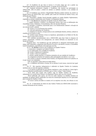 §1°- O Acadêmico de que trata os incisos I e II deste artigo que vier a perder sua
Regularidade Maçônica, passará automaticamente, ao Quadro Social de Emérito.
        §2°- Enquanto permanecer irregular, o Acadêmico, não manterá sua participação na
AMACLERJ, além de perder o direito de ostentar os símbolos inerentes à sua condição de
Acadêmico.
        §3°- O Acadêmico que retornar a Regularidade Maçônica poderá solicitar seu retorno ao
Quadro Efetivo da AMACLERJ, cujo o pedido, após exame da Comissão de Análise Crítica, será
deliberado pelo Plenário.
        §4°- Preenchido o Quadro Social principal, poderão ser criados Quadros Suplementares,
respeitadas as normas estabelecidas neste Estatuto e no Regimento Interno.
        Art. 7º- São deveres dos integrantes do Quadro Social da AMACLERJ:
          I- cumprir fielmente o Estatuto e seu Regimento Interno, bem como as deliberações das
Assembléias Gerais, Ordinárias e Extraordinárias, além das decisões Plenárias;
          II- prestigiar a Academia, concorrendo para o seu fortalecimento material e elevação do
seu conceito social e cultural;
          III- assinar o Livro de Presença das reuniões;
          IV- zelar pelo patrimônio da Academia;
          V- comparecer às Sessões, enriquecendo-as com contribuição literária, artística, cultural ou
científica de sua autoria ou não;
          VI- produzir peças literárias cívicas ou maçônicas, apresentado-as na Ordem do Dia das
Sessões, para as quais estiver inscrito;
          VII- contribuir pecuniariamente com a AMACLERJ, para fazer frente às despesas de
custeio, manutenção, eventuais e/ou emergenciais, em valores definidos no orçamento ou em
Sessão de Finanças.
        Parágrafo único - Os Acadêmicos que não satisfizerem as obrigações determinadas neste
artigo, serão submetidos a julgamento pela Diretoria Executiva, com direito a recurso, à Assembléia
Geral Extraordinária, especialmente convocada para esse fim.
        Art. 8º - São direitos exclusivos dos Acadêmicos do Quadro Vitalício:
          I- tomar posse e inaugurar sua Cadeira Vitalícia;
          II- ser condecorado com a medalha da Academia;
          III- receber o Diploma de Acadêmico;
          IV- receber o título de Acadêmico;
          V- ostentar, quando oportuno, os símbolos estatutários de sua condição de Acadêmico;
          VI- comparecer às Sessões da Academia, delas participando com direito a voz e voto;
          VII- usufruir os direitos constantes deste Estatuto e do Regimento Interno da Academia, ou
os que vierem a ser estipulados;
          VIII- ter garantido o pleno direito de ampla defesa;
          IX- o Acadêmico terá direito a licença, de no máximo 6 (seis) meses, renovável por igual
período.
        Art. 9º - São requisitos indispensáveis à admissão no Quadro Vitalício da Academia
satisfazer uma ou mais das seguintes condições:
           I- ser maçom na plenitude de seus direitos maçônicos e estar vinculado de forma legal a
uma Loja Maçônica jurisdicionada ao GOB-RJ a que se refere o artigo 1º deste Estatuto;
           II-ser eleito para ocupar uma Cadeira vaga do Quadro Vitalício da Academia,
submetendo-se às normas deste Estatuto e do Regimento Interno, para esse fim existente;
           III-ter publicado, pelo menos, um livro de cunho maçônico ou trabalhos literários de
qualidade, de qualquer gênero, publicados nos meios de comunicação maçônica ou civil, apreciados
pela Comissão de Análise e Crítica;
           IV-exercer notória atividade no mundo civil ou maçônico nas artes, nas ciências ou nas
letras.
        Art. 10 - O falecimento do titular de uma Cadeira Vitalícia da AMACLERJ ocasionará a
imediata declaração da sua vacância.




                                                                                                    4
 