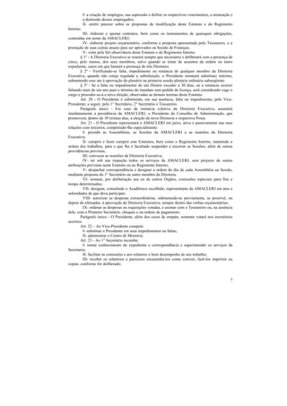 I- a criação de empregos, sua supressão e definir os respectivos vencimentos, a nomeação e
           a demissão desses empregados;
           II- emitir parecer sobre as propostas de modificação deste Estatuto e do Regimento
Interno;
          III- elaborar e ajustar contratos, bem como os instrumentos de quaisquer obrigações,
contraídas em nome da AMACLERJ;
          IV- elaborar projeto orçamentário, conforme a proposta apresentada pelo Tesoureiro, e a
prestação de suas contas anuais para ser aprovados na Sessão de Finanças;
          V- velar pela fiel observância deste Estatuto e do Regimento Interno.
        § 1º - A Diretoria Executiva se reunirá sempre que necessário e deliberará com a presença de
cinco, pelo menos, dos seus membros, salvo quando se tratar de assuntos de ordem ou mero
expediente, casos em que bastará a presença de três Diretores.
        § 2º - Verificando-se falta, impedimento ou renúncia de qualquer membro da Diretoria
Executiva, quando não esteja regulada a substituição, o Presidente nomeará substituto interino,
submetendo esse ato à aprovação do plenário na primeira sessão plenária ordinária subseqüente.
        § 3º - Se a falta ou impedimento de um Diretor exceder a 30 dias, ou a renúncia ocorrer
faltando mais de um ano para o término do mandato sem pedido de licença, será considerado vago o
cargo e proceder-se-á a nova eleição, observadas as demais normas deste Estatuto.
        Art. 20 - O Presidente é substituído, em sua ausência, falta ou impedimento, pelo Vice-
Presidente; a seguir, pelo 1° Secretário; 2° Secretário e Tesoureiro.
        Parágrafo único - Em caso de renúncia coletiva da Diretoria Executiva, assumirá
imediatamente a presidência da AMACLERJ, o Presidente do Conselho de Administração, que
promoverá, dentro de 30 (trinta) dias, à eleição da nova Diretoria e respectiva Posse.
        Art. 21 - O Presidente representará a AMACLERJ em juízo, ativa e passivamente nas suas
relações com terceiros, competindo-lhe especialmente:
          I- presidir as Assembléias, as Sessões da AMACLERJ e as reuniões da Diretoria
Executiva;
          II- cumprir e fazer cumprir este Estatutos, bem como o Regimento Interno, mantendo a
ordem dos trabalhos, para o que lhe é facultado suspender e encerrar as Sessões, além de outras
providências previstas;
          III- convocar as reuniões da Diretoria Executiva;
          IV- ter sob sua inspeção todos os serviços da AMACLERJ, sem prejuízo de outras
atribuições previstas neste Estatuto ou no Regimento Interno;
          V- despachar correspondência e designar a ordem do dia de cada Assembléia ou Sessão,
mediante proposta do 1° Secretário ou outro membro da Diretoria.
          VI- nomear, por deliberação sua ou de outros Órgãos, comissões especiais para fins e
tempo determinados;
          VII- designar, consultado o Acadêmico escolhido, representante da AMACLERJ em atos e
solenidades de que deva participar;
          VIII- autorizar as despesas extraordinárias, submetendo-as previamente, se possível, ou
depois de efetuadas, à aprovação da Diretoria Executiva, sempre dentro das verbas orçamentárias;
          IX- ordenar as despesas ou requisições votadas, e assinar com o Tesoureiro ou, na ausência
dele, com o Primeiro Secretário, cheques e ou ordens de pagamento;
        Parágrafo único - O Presidente, além dos casos de empate, somente votará nos escrutínios
secretos.
        Art. 22 – Ao Vice-Presidente compete:
          I- substituir o Presidente em seus impedimentos ou faltas;
          II- administrar o Centro de Memória.
        Art. 23 - Ao 1° Secretário incumbe:
          I- tomar conhecimento do expediente e correspondência e superintender os serviços da
Secretaria;
          II- facilitar às comissões e aos relatores o bom desempenho de seu trabalho;
          III- receber os relatórios e pareceres encaminhá-los como convier, fazê-los imprimir ou
copiar, conforme for deliberado;


                                                                                                   7
 
