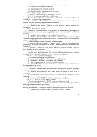 IV- rubricar os livros oficiais, assinar as atas e despachar o expediente;
         V- encaminhar ao Presidente todo expediente;
         VI- relatar os pareceres da Diretoria Executiva;
         VII- distribuir e fiscalizar os serviços internos;
         VIII- apurar as eleições, juntamente com o 2°Secretário.
        Art. 24 - Ao 2° Secretário caberá:
         I- substituir o 1°Secretário em seus impedimentos ou faltas;
         II- ter sob sua responsabilidade os livros da Secretaria;
         III- apresentar, na última sessão de dezembro, o retrospectivo das atividades culturais da
AMACLERJ e dos Acadêmicos, no ano expirante;
         IV- encaminhar ao Diretor de Comunicação e Divulgação as notícias destinadas à
imprensa, referentes as sessões ou a qualquer assunto acadêmico;
         V- superintender a elaboração das atas;
         VI- manter sob sua guarda e controle os livros, revistas e demais impressos da
AMACLERJ.
        Art. 25 - Ao Tesoureiro incumbe:
         I- ter sob sua guarda o patrimônio social, responder por sua integridade e providenciar as
medidas orçamentárias adequadas a essa integridade, de acordo com as resoluções da Diretoria
Executiva;
         II- arrecadar as receitas ordinárias, extraordinárias e/ou eventuais;
         III- mandar pagar, as despesas orçamentárias autorizadas, depois de visados pelo
Presidente os documentos respectivos, e assinar os recibos e demais documentos dos pagamentos
efetuados à AMACLERJ;
         IV- superintender a escrituração dos bens, receitas e despesas;
         V- apresentar à Diretoria Executiva, os balanços mensais e anuais da receitas e despesas,
acompanhados do quadro demonstrativo dos valores e bens que constituem o patrimônio da
AMACLERJ;
         VI-apresentar à Diretoria, em Sessão Plenária de Finanças do mês de novembro, a proposta
para o orçamento do exercício seguinte;
         VII -Rever anualmente o inventário dos bens, com os respectivos valores.
         Parágrafo único - Qualquer despesa não autorizada previamente no orçamento, somente
poderá ser feita com aprovação da Diretoria Executiva ou da maioria do plenário.
        Art. 26– Ao Diretor de Cerimonial compete:
         I - organizar o cerimonial das Sessões Plenárias;
         II - acompanhar os Acadêmicos e Visitantes em seus deslocamentos;
         III - providenciar a decoração e arrumação do local das Sessões;
         IV - zelar pelo cumprimento do protocolo de recepção específico;
         V - atender o Presidente em outras solicitações no decorrer das Sessões, além de outras
definidas no Regimento Interno.
        Art. 27 – Ao Diretor Social compete:
         I - promover a integração social dos Acadêmicos e seus familiares, através de atividades
internas e externas;
         II - promover a divulgação da AMACLERJ, através de eventos de cunho social e
beneficente;
         III - providenciar as comunicações de eventos sociais referentes aos Acadêmicos e seus
Familiares;
         IV - representar a AMACLERJ em atividades sociais quando convidada.
        Art. 28 – Ao Diretor de Relações Públicas compete:
         I - promover a integração da AMACLERJ no meio cultural e educacional;
         II - procurar inserir a Academia em eventos culturais, artísticos e científicos procurando a
divulgação de sua existência e de seus objetivos;
         III - representar a Academia em atos cívicos, culturais e educacionais, sempre que
solicitada, acompanhando o Presidente ou fazendo-se acompanhar por outros Acadêmicos;
         IV - procurar manter as melhores relações com o meio acadêmico e cultural.


                                                                                                   8
 