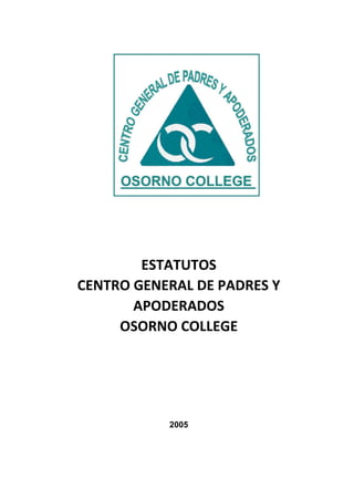 ESTATUTOS
CENTRO GENERAL DE PADRES Y
APODERADOS
OSORNO COLLEGE
2005
 