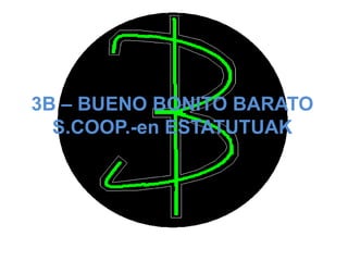 3B – BUENO BONITO BARATO S.COOP.-en ESTATUTUAK 