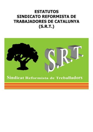 ESTATUTOS
 SINDICATO REFORMISTA DE
TRABAJADORES DE CATALUNYA
          (S.R.T.)
 