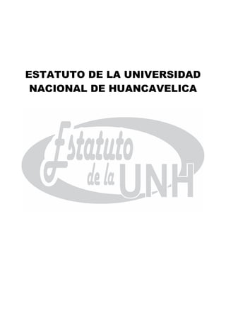 ESTATUTO DE LA UNIVERSIDAD
NACIONAL DE HUANCAVELICA
 