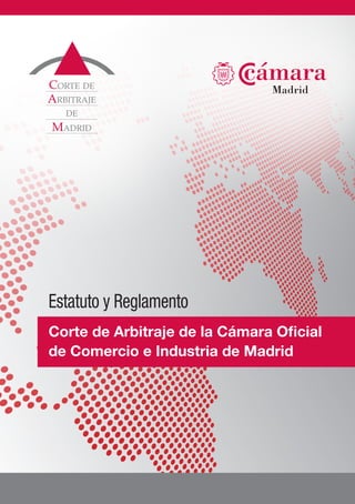 Corte de
ArbitrAje
   de
MAdrid




Estatuto y Reglamento
Corte de Arbitraje de la Cámara Oficial
de Comercio e Industria de Madrid
 