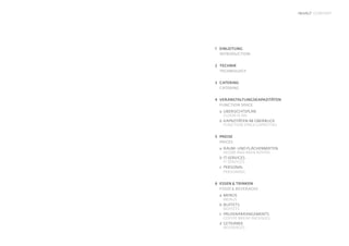 INHALT CONTENT

1	Einleitung
	 Introduction
2	Technik
	Technology
3	CATERING
	CAtering
4	veranstaltungsKapazitäten
	 function space
	 a	 übersichtsplan
		 floor plan
	 b	 Kapazitäten im Überblick
		 function space capacities
5	Preise
	Prices
	

a	Raum- und Flächenmieten
		 room and area rental
	 b	 it-services
		 it services
	 c	 Personal
		personnel
6	 Essen & Trinken
	Food & BeverageS
	 a	 Menüs
		 Menus
	 b	 Buffets
		 Buffets
	 c	 PausenarrAngements
		Coffee break packages
	 d	Getränke
		beverages

 