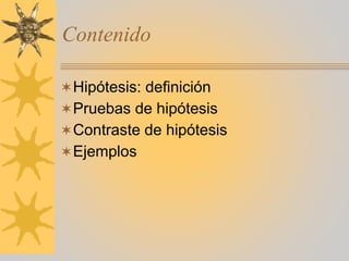 Contenido
✶Hipótesis: definición
✶Pruebas de hipótesis
✶Contraste de hipótesis
✶Ejemplos
 