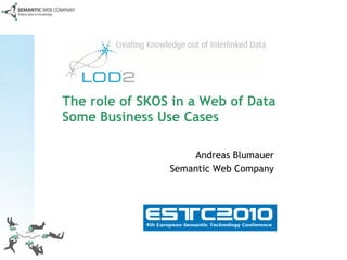 The role of SKOS in a Web of Data Some Business Use Cases Andreas Blumauer Semantic Web Company 