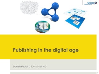 Publishing in the digital age


Daniel Hladky, CEO – Ontos AG

                                1
 