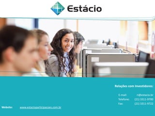 Website: www.estacioparticipacoes.com.br
Relações com Investidores:
E-mail: ri@estacio.br
Telefone: (21) 3311-9700
Fax: (21) 3311-9722
 