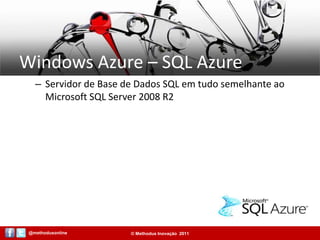 Windows Azure – SQL AzureServidor de Base de Dados SQL em tudo semelhante ao Microsoft SQL Server 2008 R2