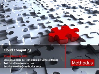 Cloud Computing19 de Março de 2011Escola Superior de Tecnologia de Castelo BrancoTwitter: @sandrobmartinsEmail: smartins@methodus.com