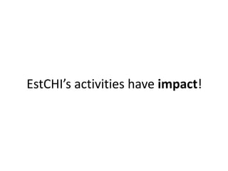 EstCHI’s activities have impact! 
 